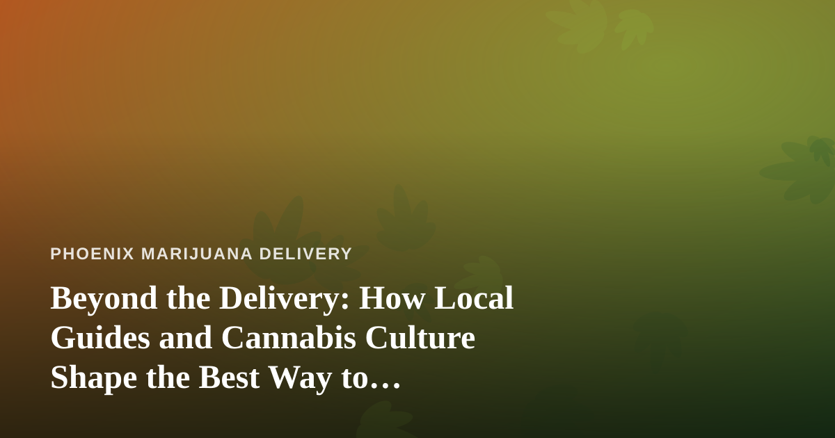 Beyond the Delivery: How Local Guides and Cannabis Culture Shape the Best Way to Experience a City