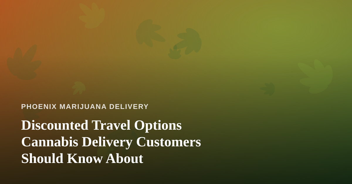 Discounted Travel Options Cannabis Delivery Customers Should Know About