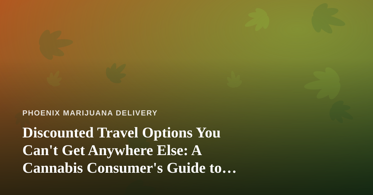 Discounted Travel Options You Can’t Get Anywhere Else: A Cannabis Consumer’s Guide to Smarter Getaways