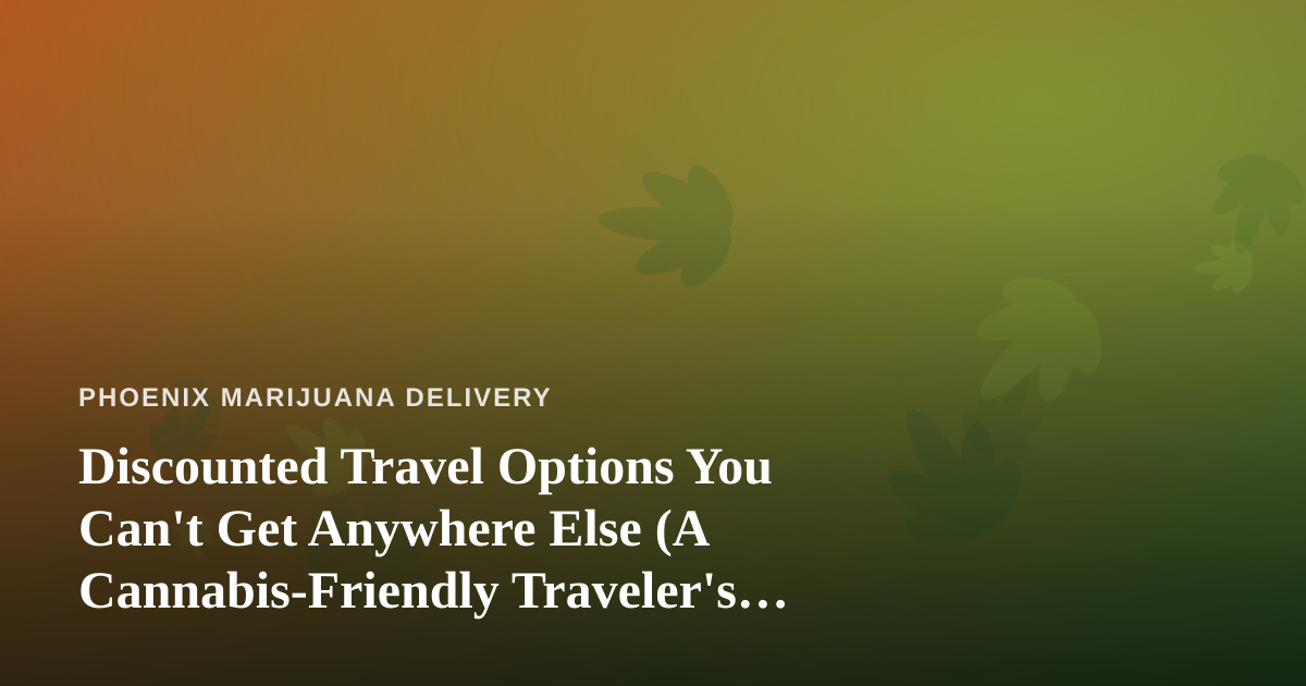 Discounted Travel Options You Can’t Get Anywhere Else (A Cannabis-Friendly Traveler’s Guide)