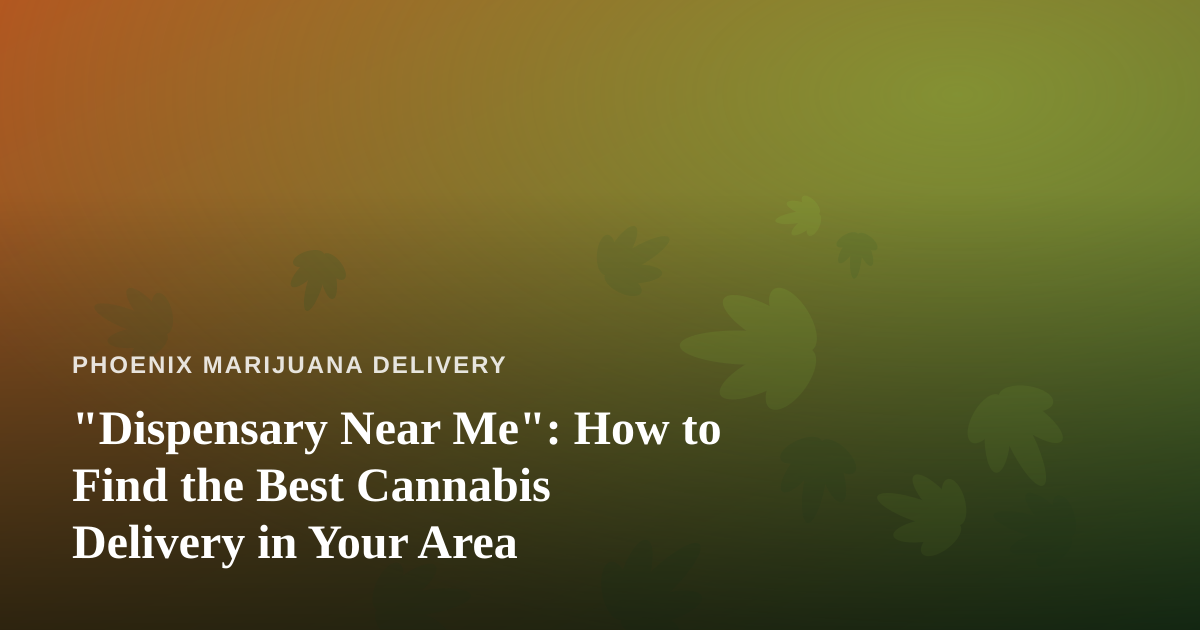 “Dispensary Near Me”: How to Find the Best Cannabis Delivery in Your Area