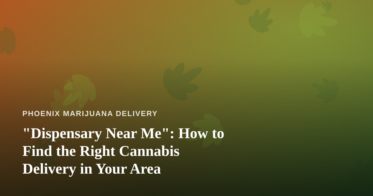 “Dispensary Near Me”: How to Find the Right Cannabis Delivery in Your Area