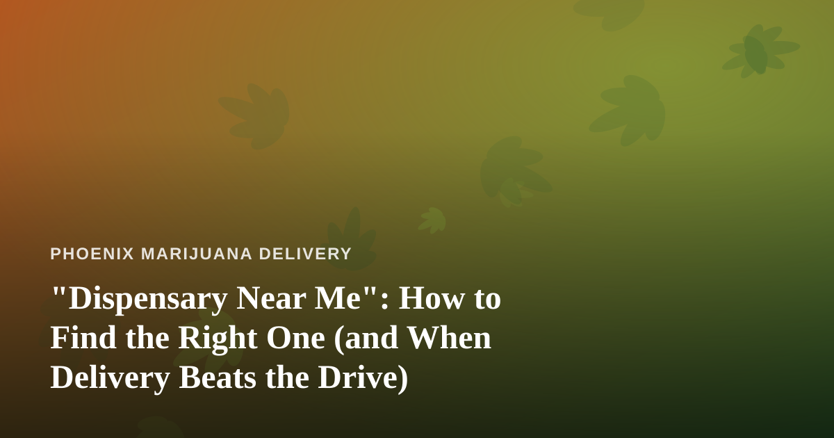 “Dispensary Near Me”: How to Find the Right One (and When Delivery Beats the Drive)