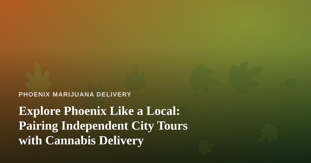 Explore Phoenix Like a Local: Pairing Independent City Tours with Cannabis Delivery