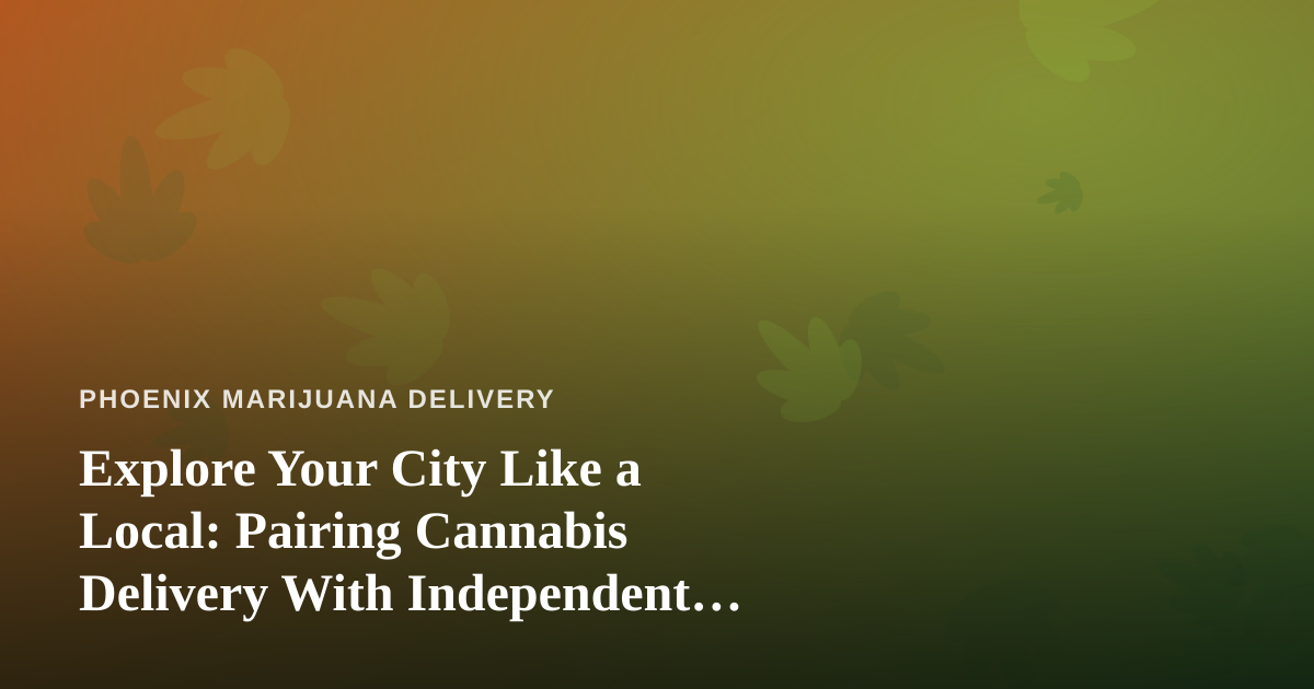 Explore Your City Like a Local: Pairing Cannabis Delivery With Independent Guided Adventures