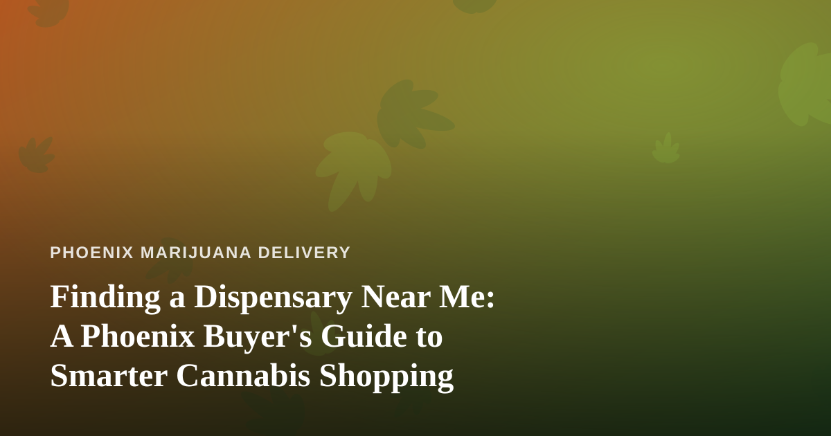 Finding a Dispensary Near Me: A Phoenix Buyer’s Guide to Smarter Cannabis Shopping