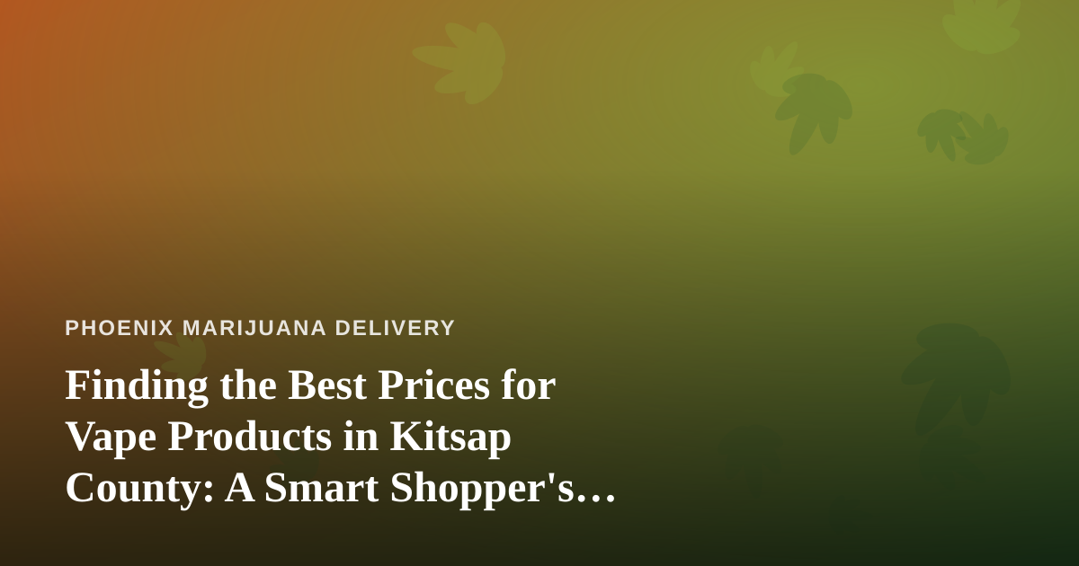 Finding the Best Prices for Vape Products in Kitsap County: A Smart Shopper’s Guide