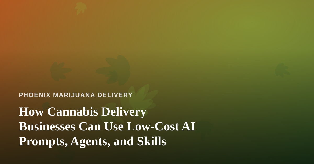How Cannabis Delivery Businesses Can Use Low-Cost AI Prompts, Agents, and Skills