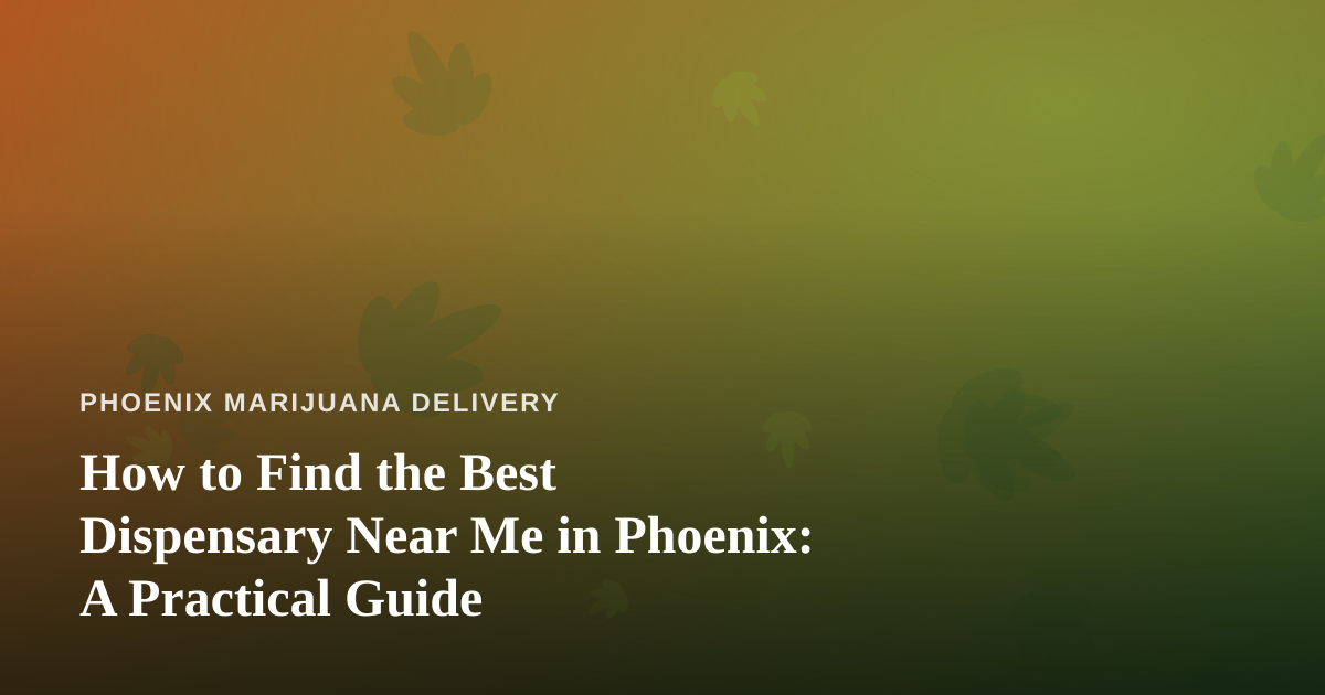 How to Find the Best Dispensary Near Me in Phoenix: A Practical Guide