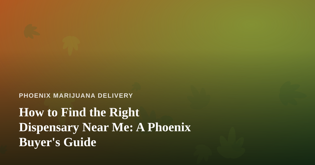 How to Find the Right Dispensary Near Me: A Phoenix Buyer’s Guide