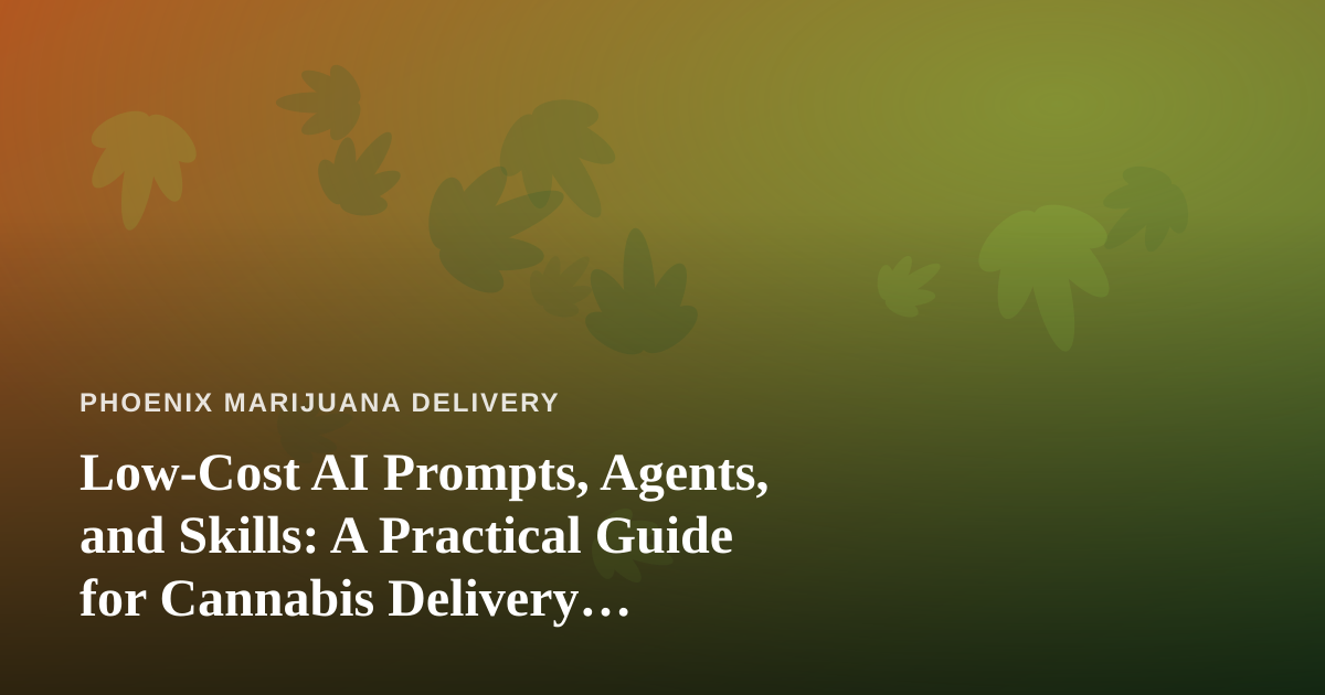 Low-Cost AI Prompts, Agents, and Skills: A Practical Guide for Cannabis Delivery Operators