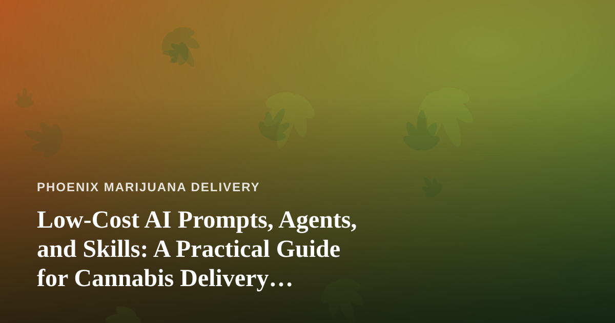 Low-Cost AI Prompts, Agents, and Skills: A Practical Guide for Cannabis Delivery Operators