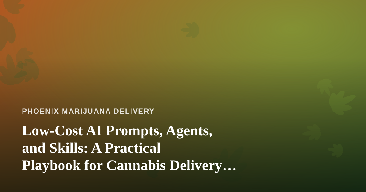 Low-Cost AI Prompts, Agents, and Skills: A Practical Playbook for Cannabis Delivery Operators
