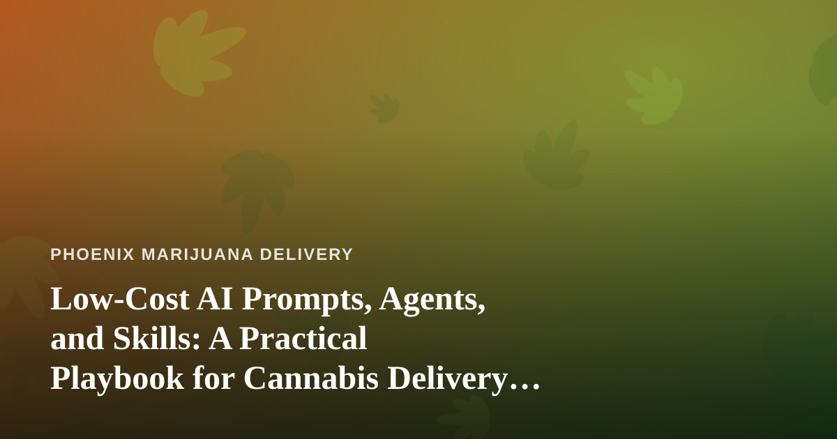 Low-Cost AI Prompts, Agents, and Skills: A Practical Playbook for Cannabis Delivery Businesses