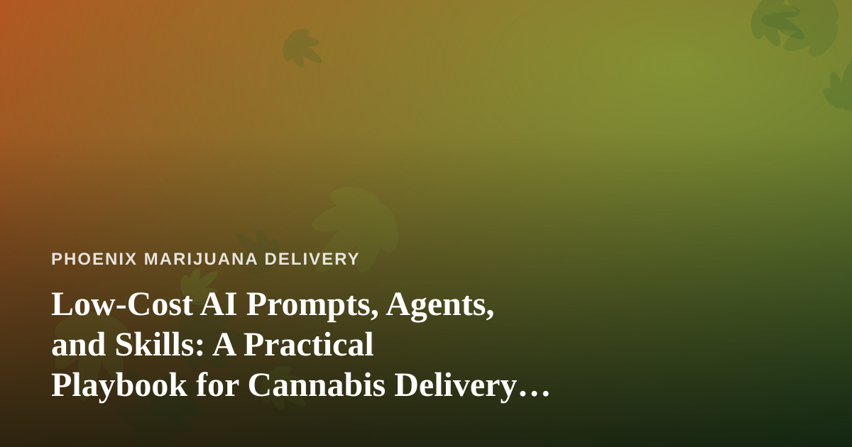 Low-Cost AI Prompts, Agents, and Skills: A Practical Playbook for Cannabis Delivery Operators