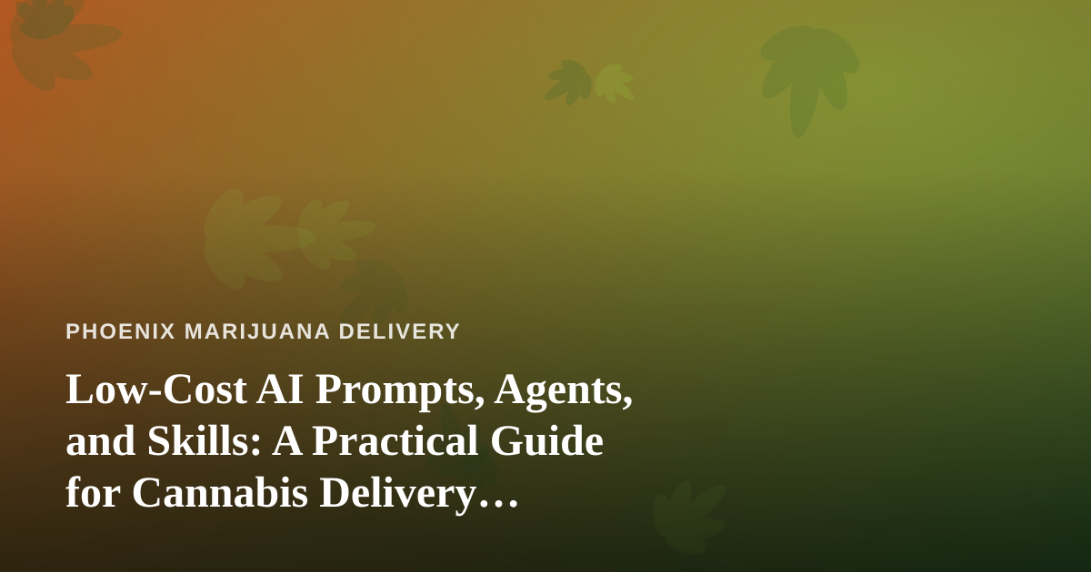Low-Cost AI Prompts, Agents, and Skills: A Practical Guide for Cannabis Delivery Operators