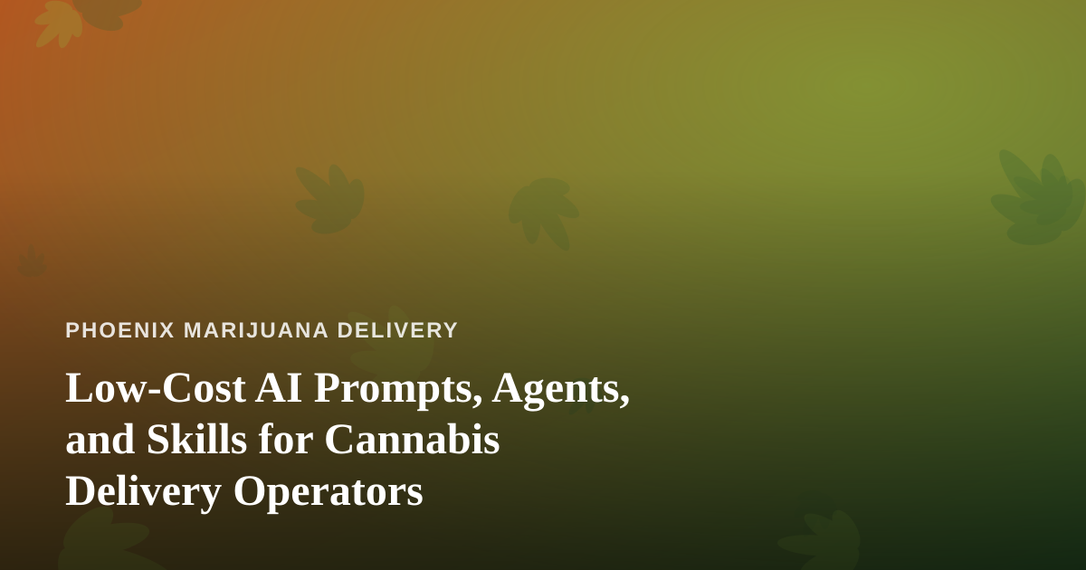 Low-Cost AI Prompts, Agents, and Skills for Cannabis Delivery Operators