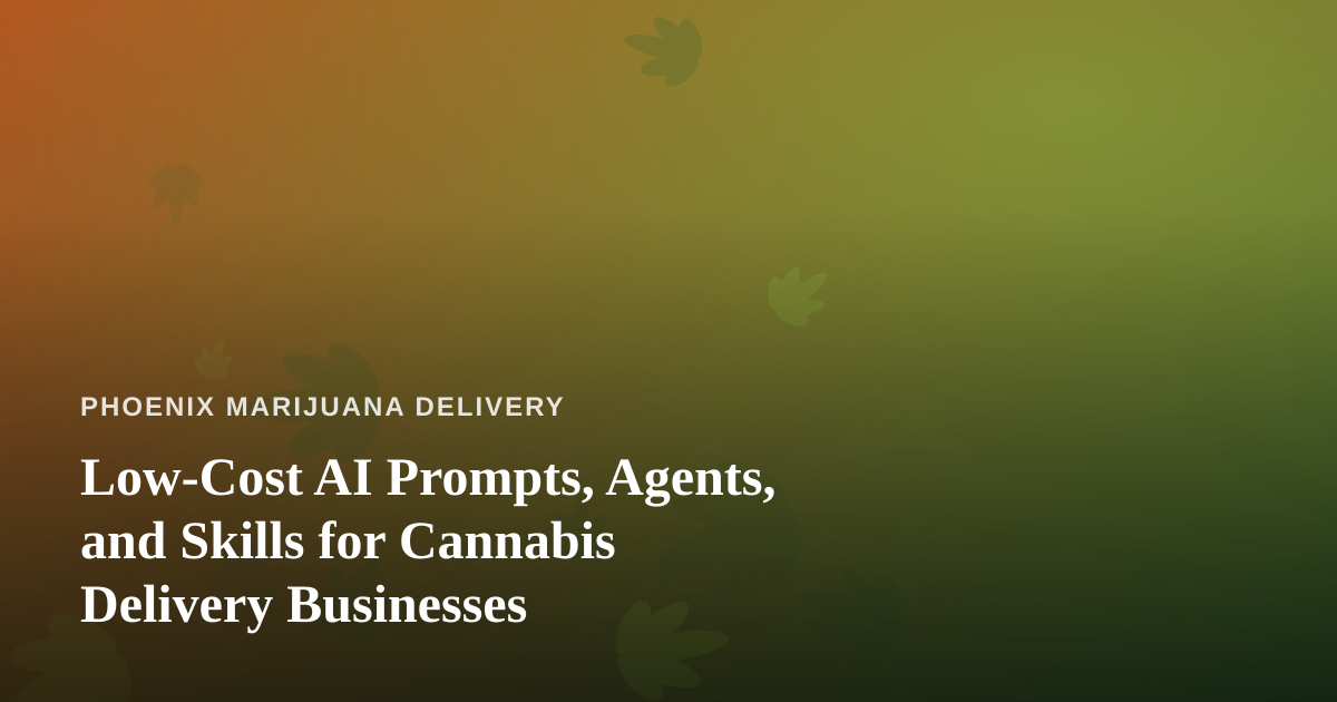 Low-Cost AI Prompts, Agents, and Skills for Cannabis Delivery Businesses