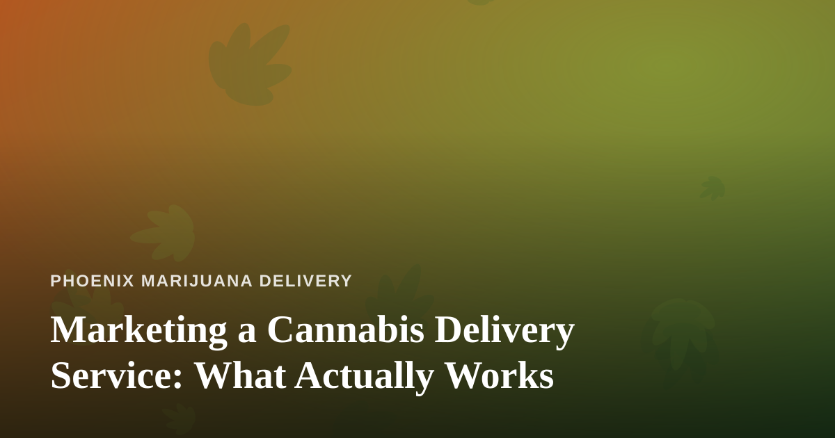 Marketing a Cannabis Delivery Service: What Actually Works