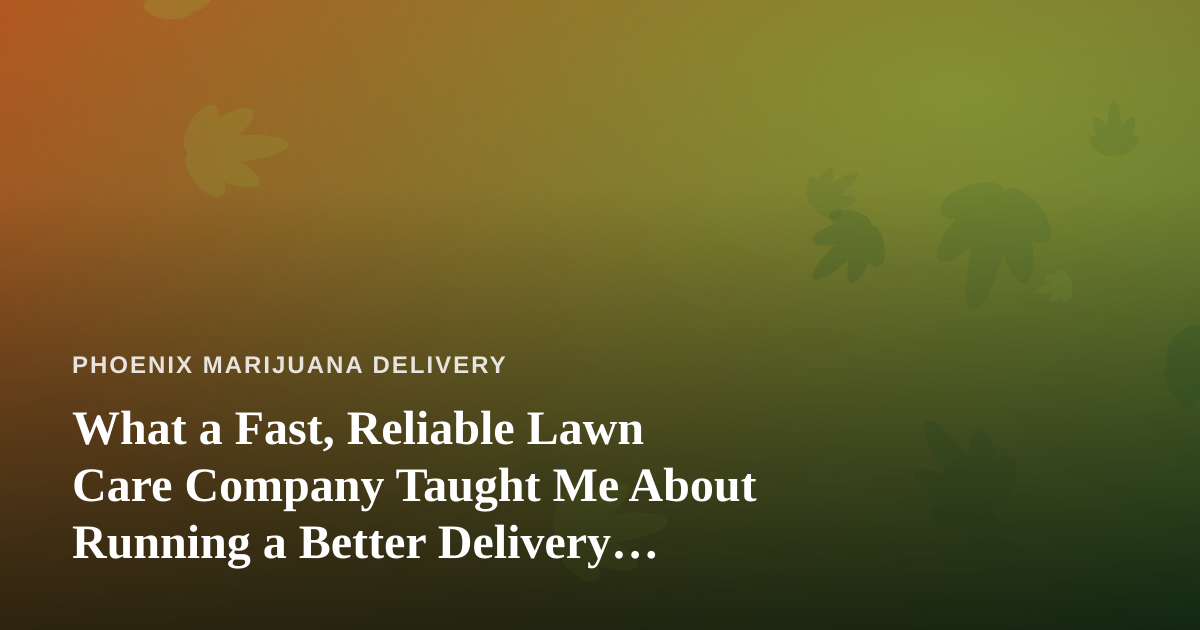 What a Fast, Reliable Lawn Care Company Taught Me About Running a Better Delivery Business