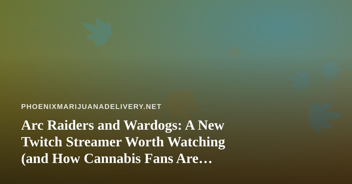 Arc Raiders and Wardogs: A New Twitch Streamer Worth Watching (and How Cannabis Fans Are Tuning In)