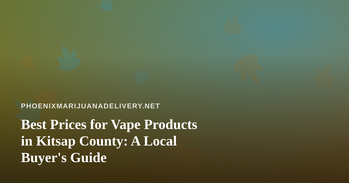 Best Prices for Vape Products in Kitsap County: A Local Buyer’s Guide