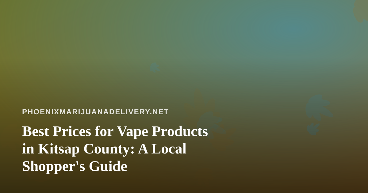 Best Prices for Vape Products in Kitsap County: A Local Shopper’s Guide