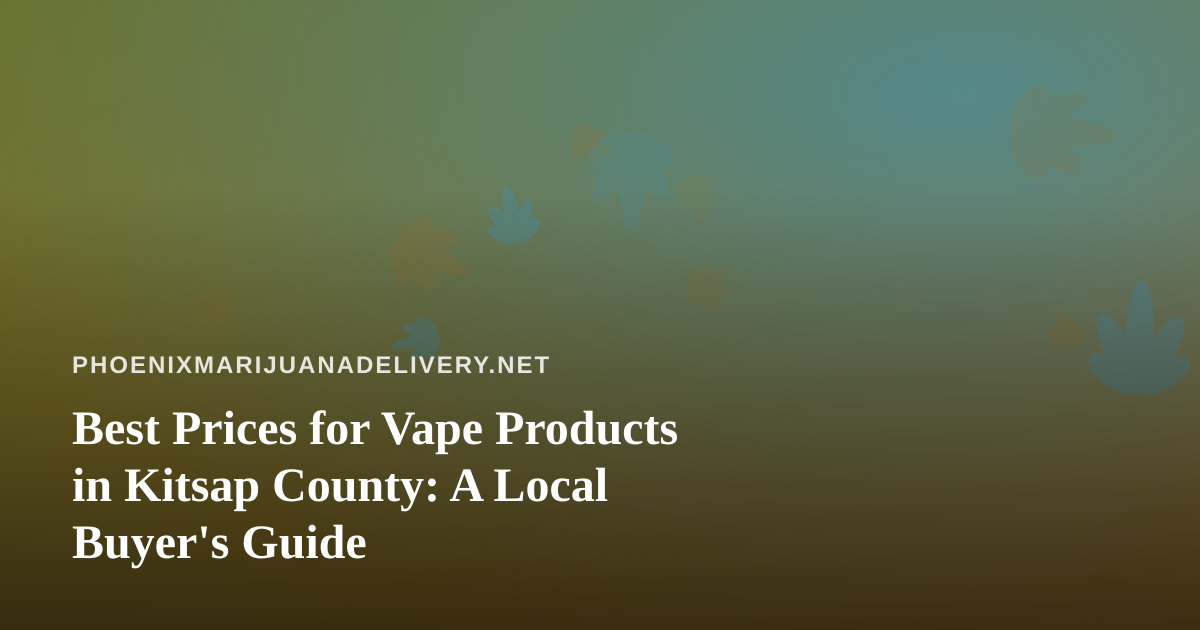Best Prices for Vape Products in Kitsap County: A Local Buyer’s Guide