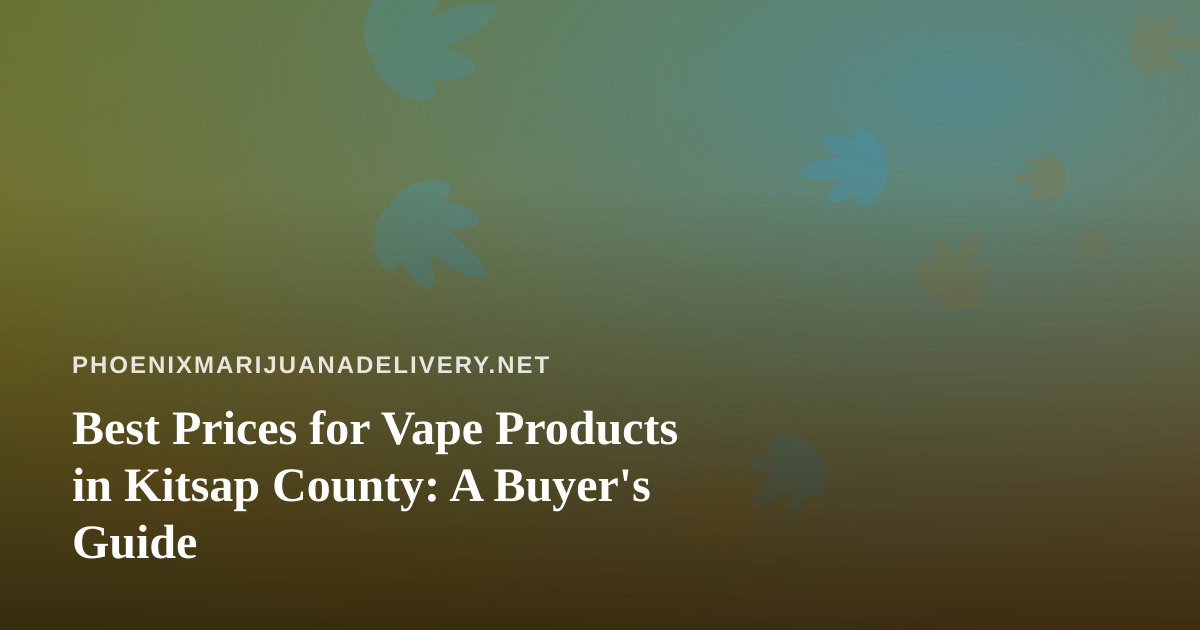 Best Prices for Vape Products in Kitsap County: A Buyer’s Guide