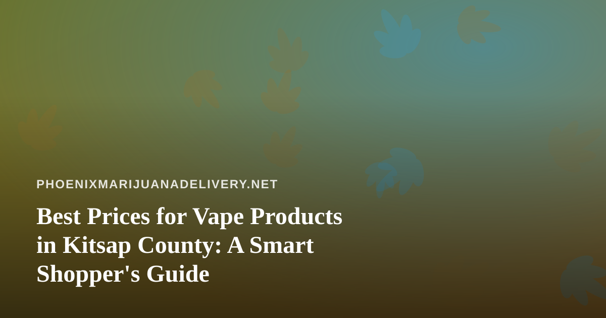 Best Prices for Vape Products in Kitsap County: A Smart Shopper’s Guide