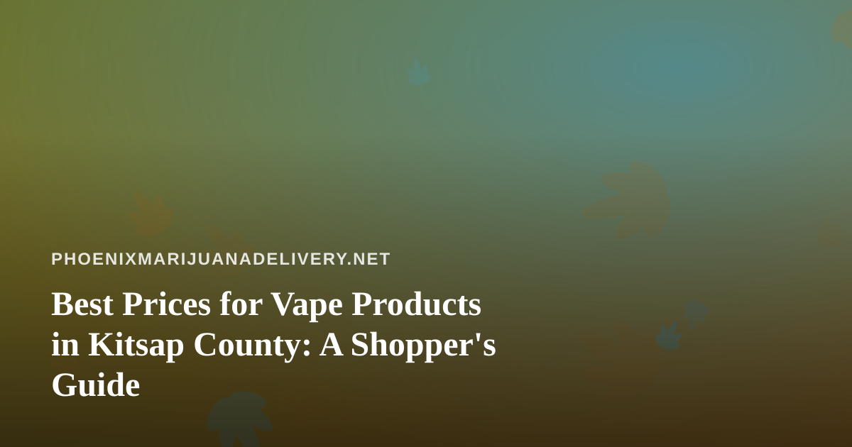 Best Prices for Vape Products in Kitsap County: A Shopper’s Guide