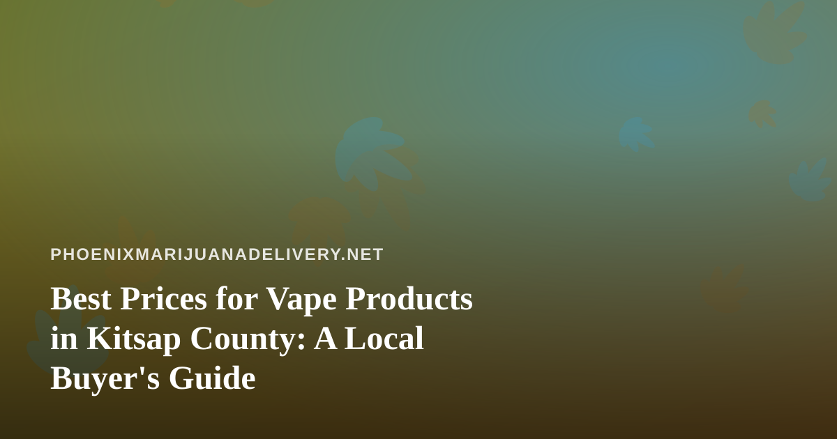 Best Prices for Vape Products in Kitsap County: A Local Buyer’s Guide