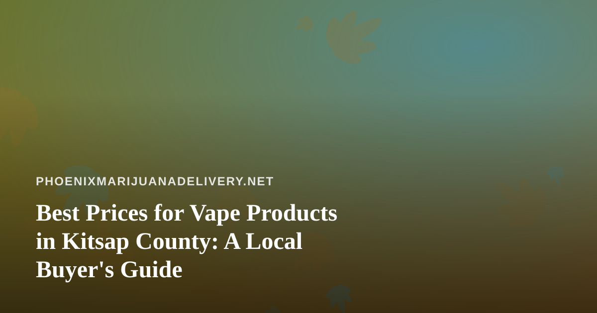 Best Prices for Vape Products in Kitsap County: A Local Buyer’s Guide