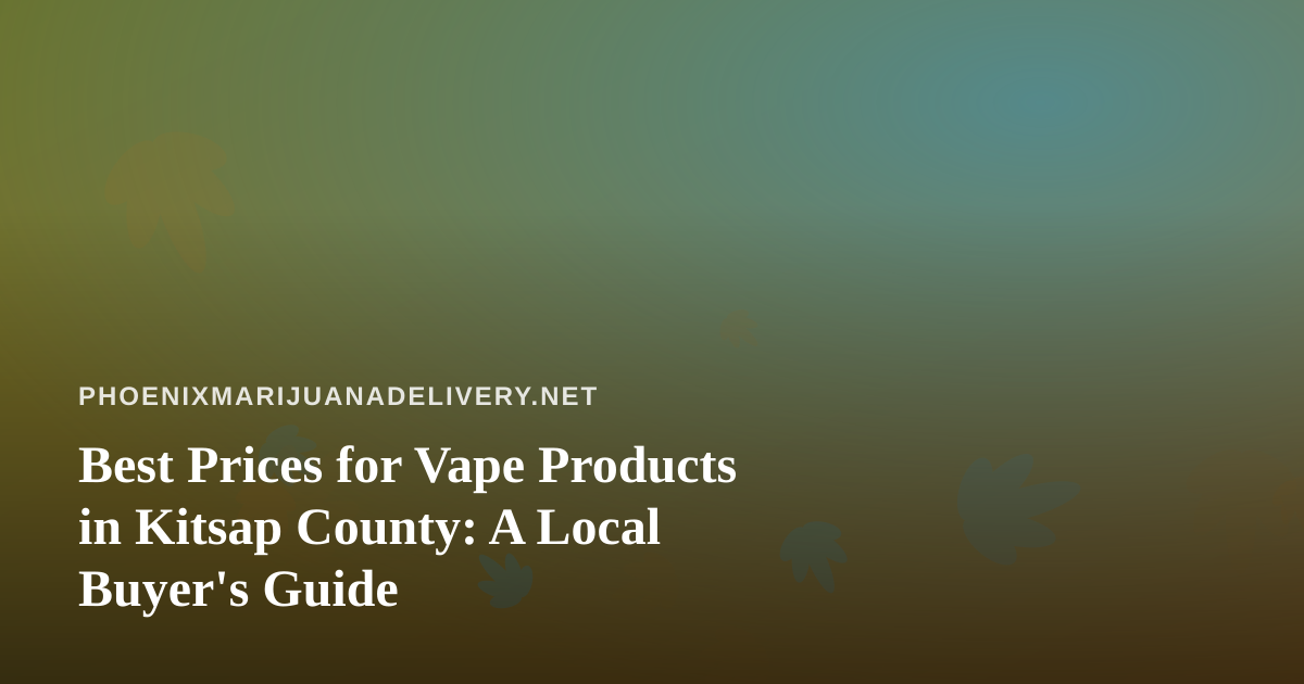 Best Prices for Vape Products in Kitsap County: A Local Buyer’s Guide