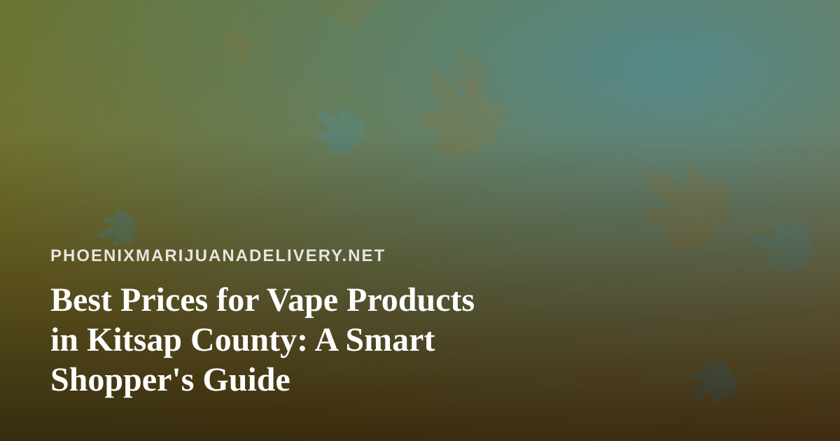Best Prices for Vape Products in Kitsap County: A Smart Shopper’s Guide