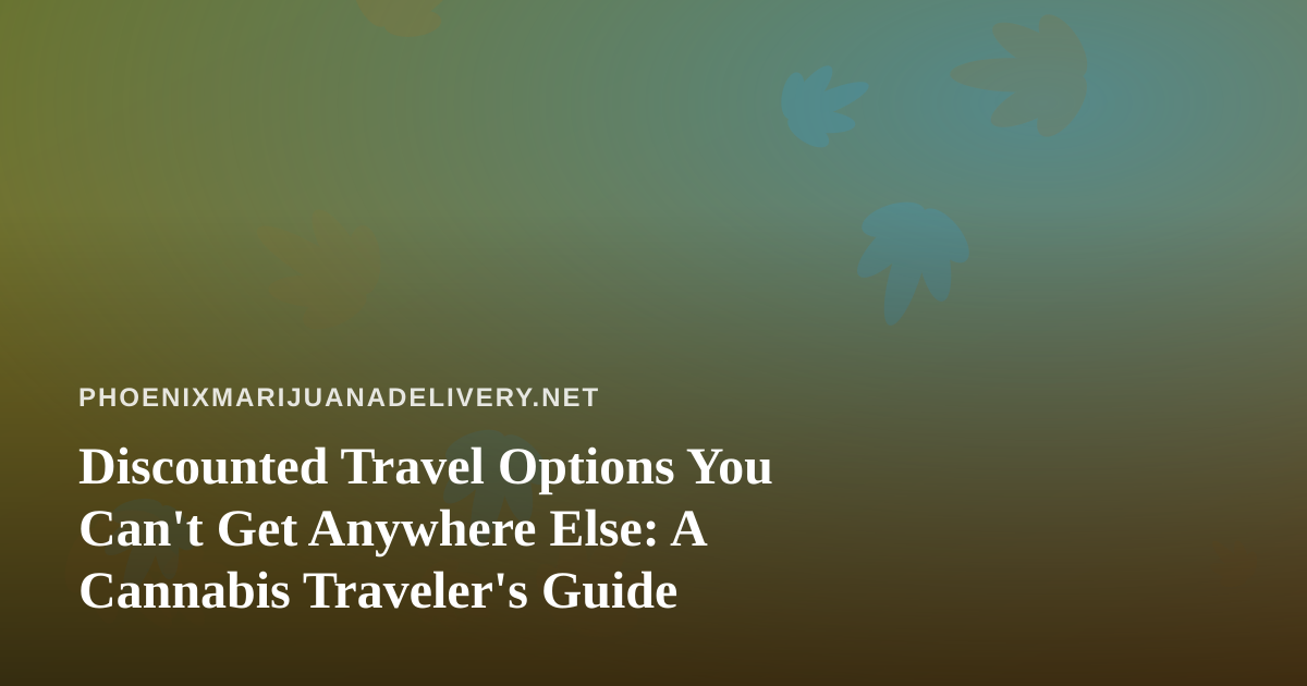 Discounted Travel Options You Can’t Get Anywhere Else: A Cannabis Traveler’s Guide