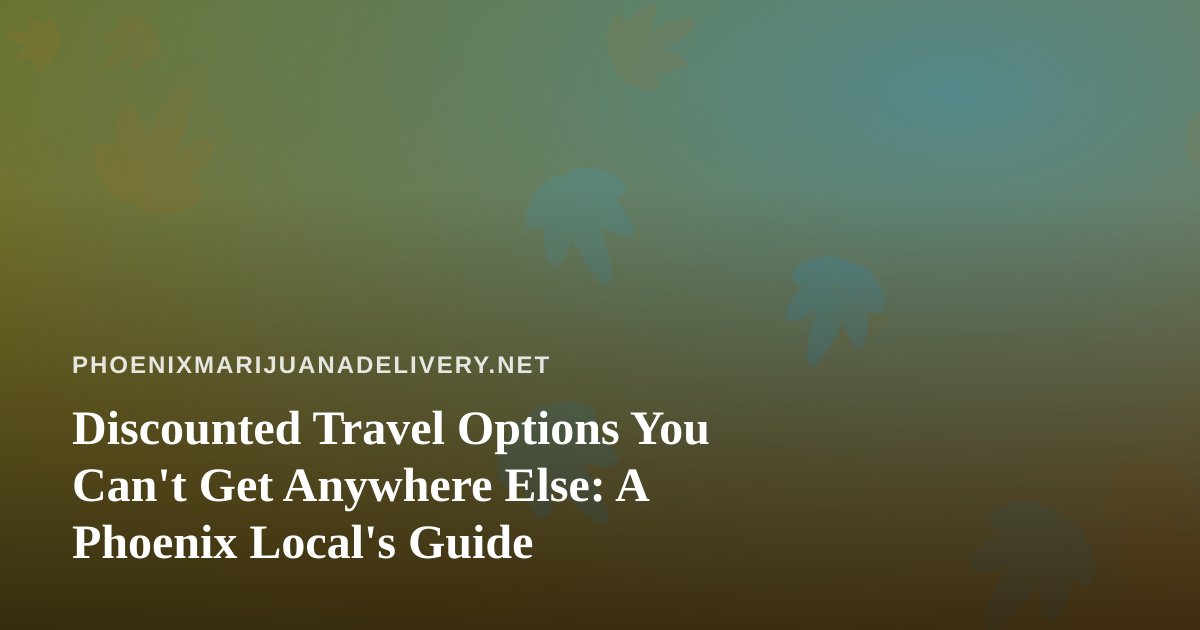 Discounted Travel Options You Can’t Get Anywhere Else: A Phoenix Local’s Guide