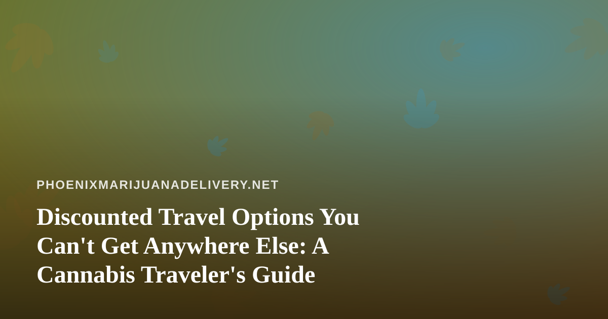 Discounted Travel Options You Can’t Get Anywhere Else: A Cannabis Traveler’s Guide