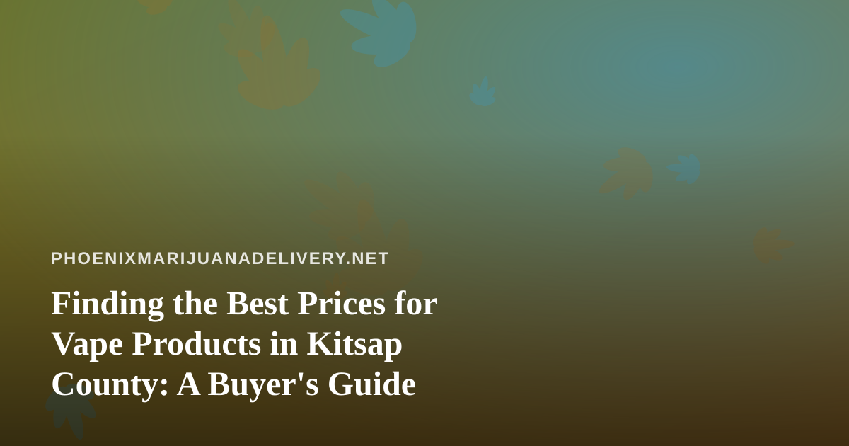 Finding the Best Prices for Vape Products in Kitsap County: A Buyer’s Guide