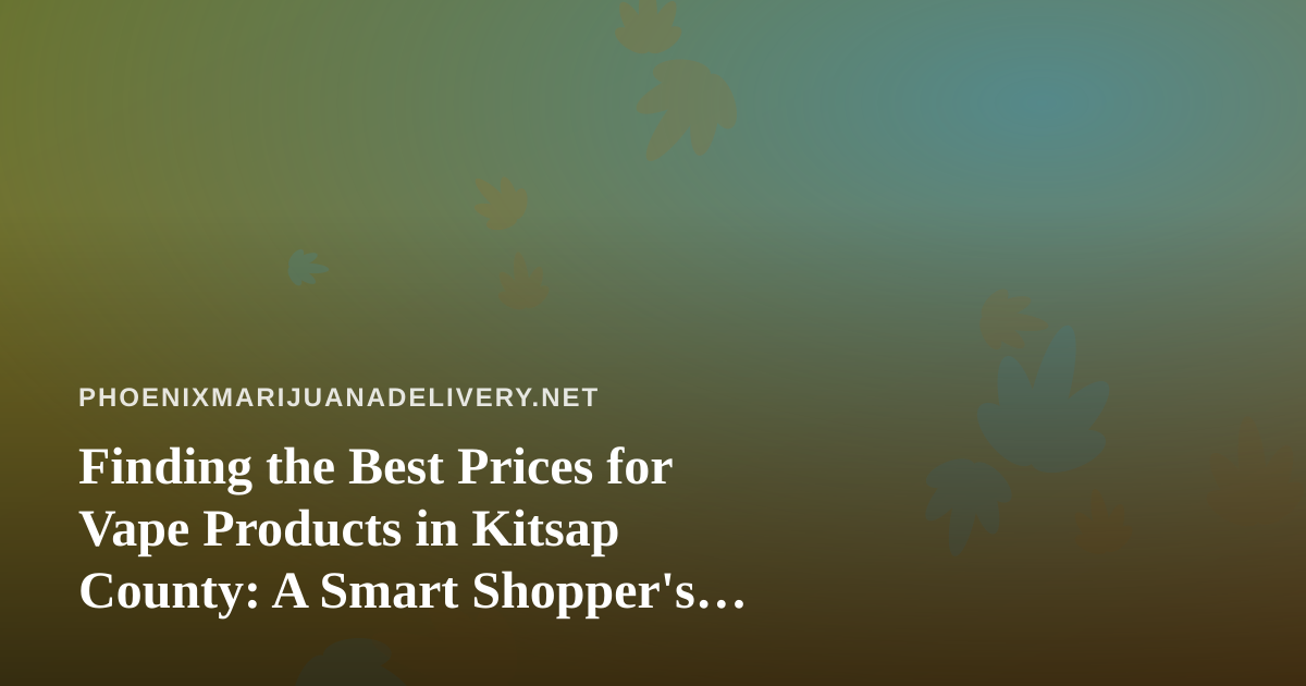 Finding the Best Prices for Vape Products in Kitsap County: A Smart Shopper’s Guide