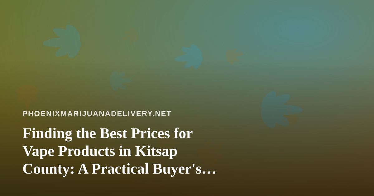 Finding the Best Prices for Vape Products in Kitsap County: A Practical Buyer’s Guide