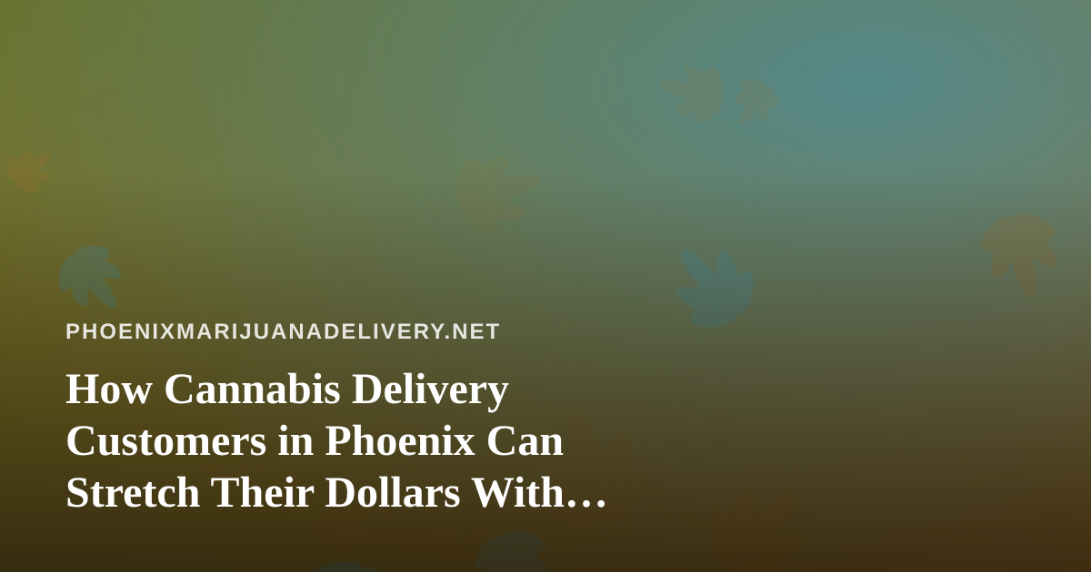 How Cannabis Delivery Customers in Phoenix Can Stretch Their Dollars With Travel Perks
