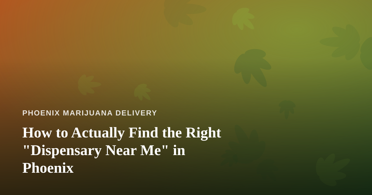 How to Actually Find the Right “Dispensary Near Me” in Phoenix