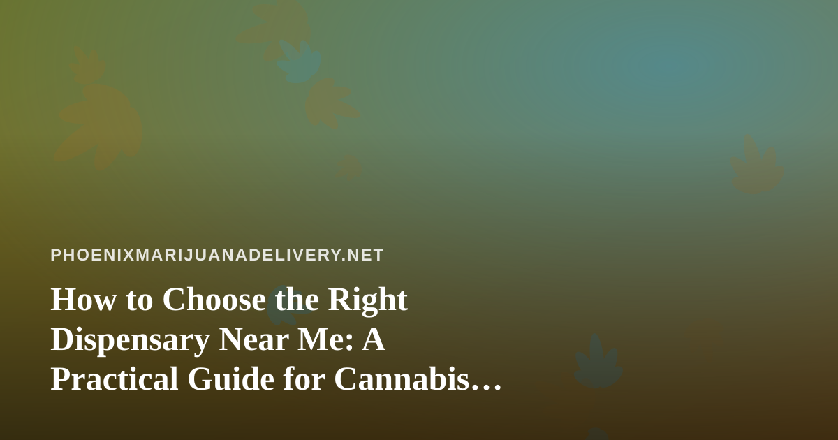 How to Choose the Right Dispensary Near Me: A Practical Guide for Cannabis Shoppers