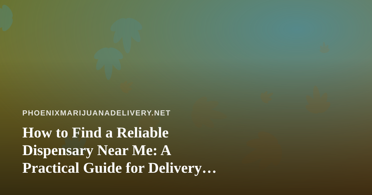 How to Find a Reliable Dispensary Near Me: A Practical Guide for Delivery Shoppers