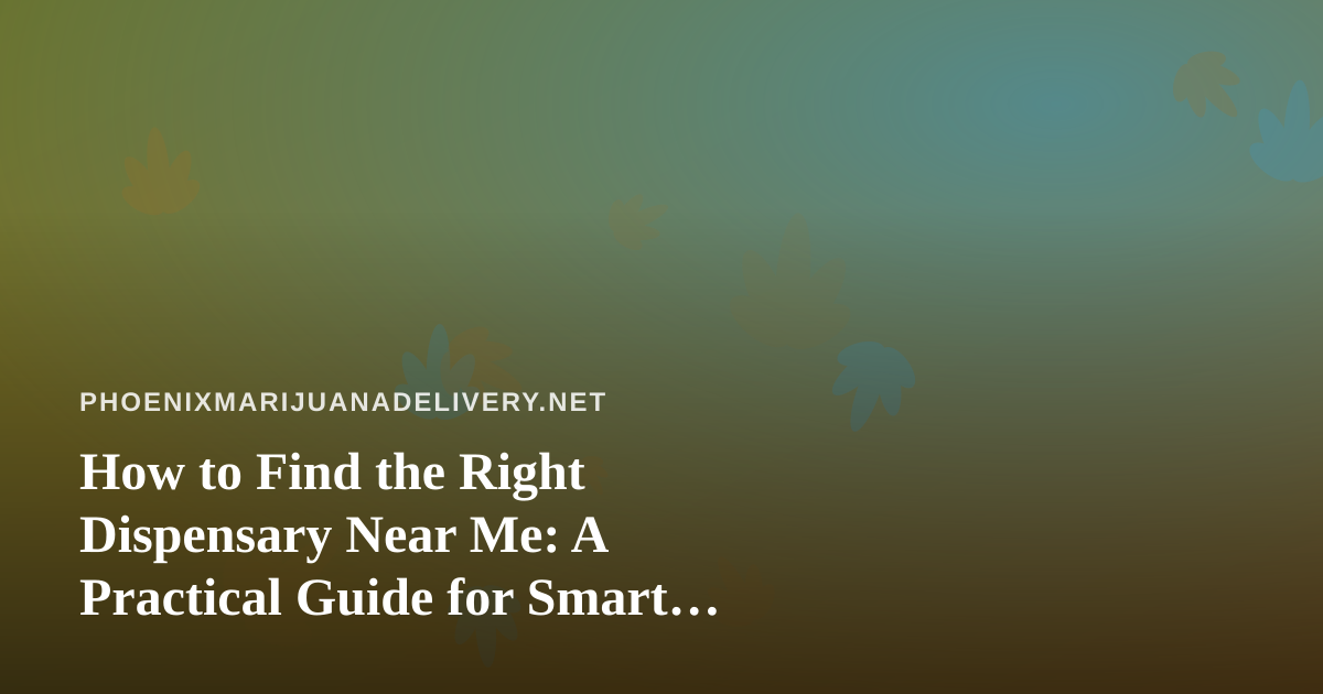 How to Find the Right Dispensary Near Me: A Practical Guide for Smart Shoppers