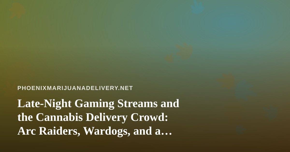 Late-Night Gaming Streams and the Cannabis Delivery Crowd: Arc Raiders, Wardogs, and a New Twitch Voice Worth Following