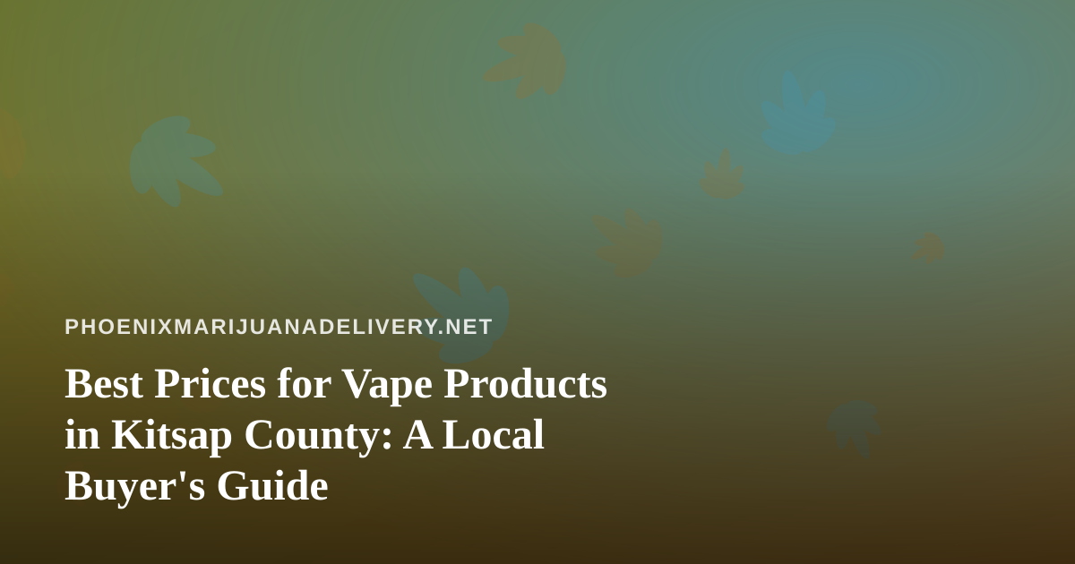 Best Prices for Vape Products in Kitsap County: A Local Buyer’s Guide