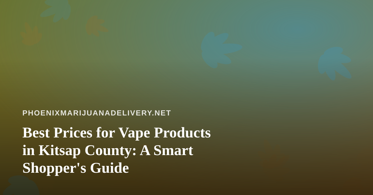 Best Prices for Vape Products in Kitsap County: A Smart Shopper’s Guide
