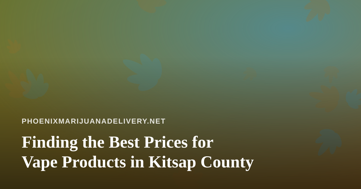 Finding the Best Prices for Vape Products in Kitsap County